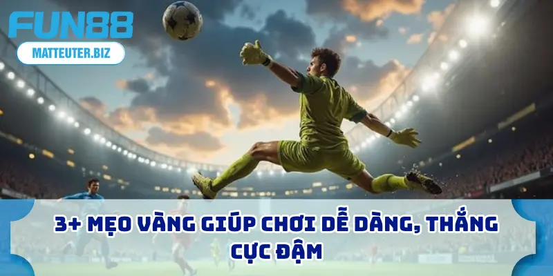 3+ Mẹo vàng giúp chơi dễ dàng, thắng cực đậm