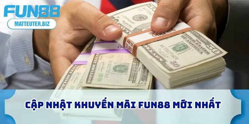 Cập nhật khuyến mãi FUN88 mới nhất
