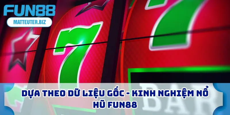 Dựa theo dữ liệu gốc - Kinh nghiệm nổ hũ FUN88