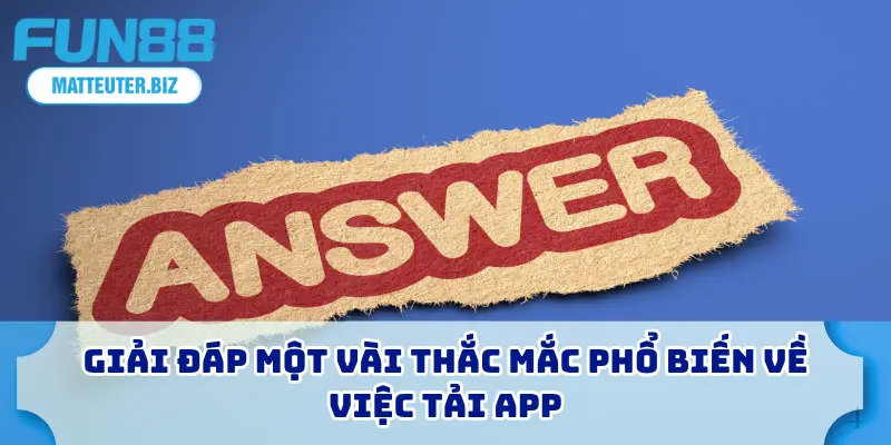 Giải đáp một vài thắc mắc phổ biến về việc tải app