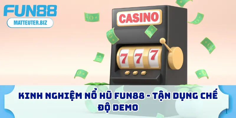 Kinh nghiệm nổ hũ FUN88 - Tận dụng chế độ demo