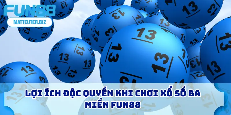 Lợi ích độc quyền khi chơi xổ số ba miền FUN88